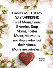 happy mother 's day weekend to all moms great grannies step moms foster moms pet moms and those who lost their moms ..
