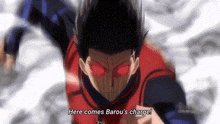 a man with red eyes is running and saying `` here comes barou 's charge ! ''