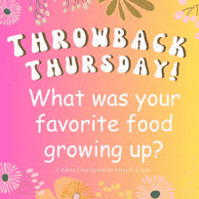 a poster that says throwback thursday what was your favorite food growing up .