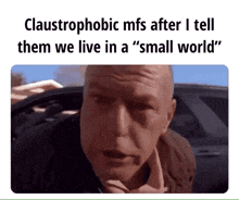 claustrophobic mfs after i tell them we live in a " small world " .