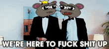 two men in tuxedos are standing next to each other with the words " we 're here to fuck shit up " below them