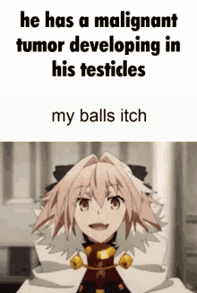 astolfo my balls itch he has a malignant tumor developing in his testicles