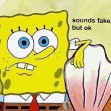 a cartoon of spongebob and a seashell with the words sounds fake but ok
