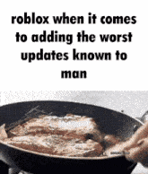 a steak is being cooked in a frying pan with a caption that says roblox when it comes