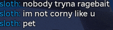 a screenshot of a sloth saying nobody tryna ragebait