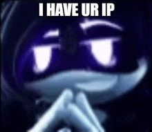 a picture of a cartoon character with the words i have ur ip on it