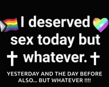 a black background with the words i deserved sex today but whatever