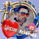 a picture of a man with a red heart that says welcome friends on it