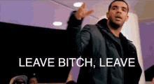 Leave Bitch, Leave - Drake GIF - Leave Leave Bitch Go Away GIFs