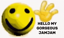 a yellow smiley face with a hand behind it and the words `` hello my gorgeous jam jam '' .