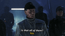 a man is talking to another man and says " is that all of them ? yes "