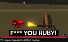 a video that says f ** you ruby 20 times contestants all lost control at 1:14