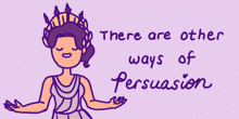 a cartoon of a woman with the words there are other ways of persuasion below her