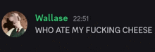 wallase who ate my fucking cheese with a picture of wallace