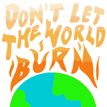 world earth the world let it burn burn out