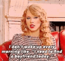 Taylor Swift I Dont Wake Up Every Morning Like GIF - Taylor Swift I Dont Wake Up Every Morning Like I Need To Find A Boyfriend Today GIFs
