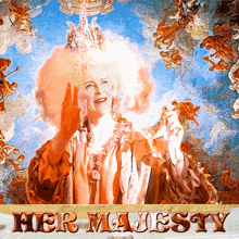 a painting of a woman with a crown and the words her majesty on the bottom