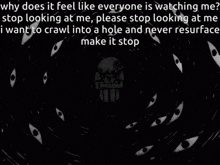 why does it feel like everyone is watching me ? stop looking at me