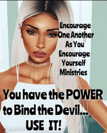 encourage one another as you encourage yourself ministries you have the power to bind the devil use it!