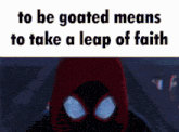 a picture of a spider-man with the words to be goated means to take a leap of faith