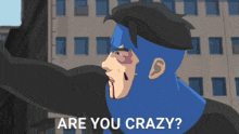 a cartoon of a man with blood on his face and the words are you crazy