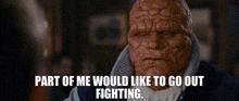 the thing from the movie fantastic four is talking about fighting .