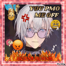 a picture of a boy with glasses and the words you pmo me off burn burn