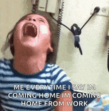 a young boy is screaming with his mouth wide open and says me everytime i say im coming home im coming home from work