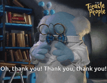 a cartoon character from the treache people says " oh thank you "