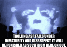 trolling asp falls under immaturity and disrespect , it will be punished as such from here on out
