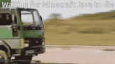 a green truck is driving down a road with the words " waiting for minecraft java to die " on the bottom