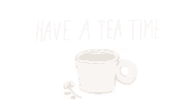 a drawing of a cup of tea with the words have a tea time