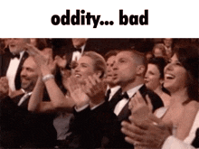 a group of people applauding with the words oddity ... bad written above them