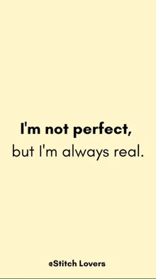 i 'm not perfect but i 'm always real .