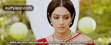 When You Don'T Like Yourself, You Cend O Dislike Everything Connected To You..Gif GIF - When You Don'T Like Yourself You Cend O Dislike Everything Connected To You. Sridevi GIFs
