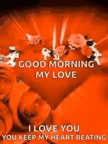 good morning my love , i love you , you keep my heart beating .