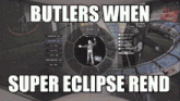 butlers when super eclipse rend is written on the screen