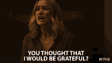 You Thought That I Would Be Grateful Angry GIF - You Thought That I Would Be Grateful Angry Upset GIFs