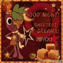 a cartoon character says good night sweetest of dreams and i love you
