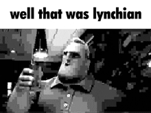 a black and white image of a man holding a cup of coffee with the words well that was lynchian written above him .
