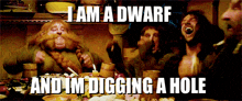 I Am A Dwarf And Im Digging A Hole GIF