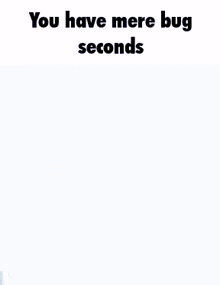 You Have Mere Seconds Bugbo GIF - You Have Mere Seconds Bugbo Bug GIFs