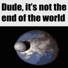 Its Not The End Of The World Earth Exploding GIF - Its Not The End Of The World Earth Exploding End Of The World GIFs