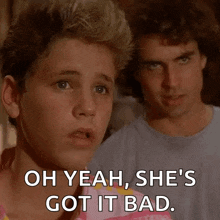 a young boy says oh yeah she 's got it bad in front of a man .