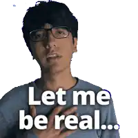 a man with glasses says let me be real on a white background