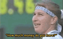 Steffi Graf How Much Money Do You Have GIF