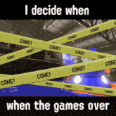 a poster that says " i decide when the games over "