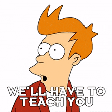 well have to teach you philip j fry futurama we need to educate you we have to advise you