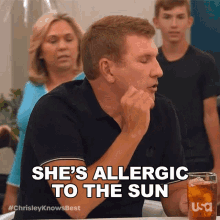 shes allergic to the sun chrisley knows best she has a solar allergy she cant stand the sun shes got an allergy to sunlight