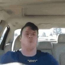 a man in a car says " why " while making a funny face